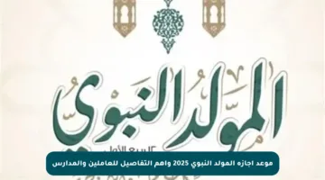 موعد إجازة المولد النبوي 2025 وأهم التفاصيل للعاملين والمدارس